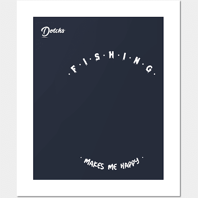 fishing make me happy - Dotchs Wall Art by Dotchs